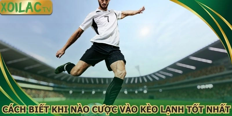 cach-biet-khi-nao-cuoc-vao-keo-lanh-tot-nhat