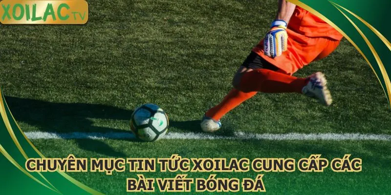 chuyen-muc-tin-tuc-xoilac-cung-cap-cac-bai-viet-bong-da