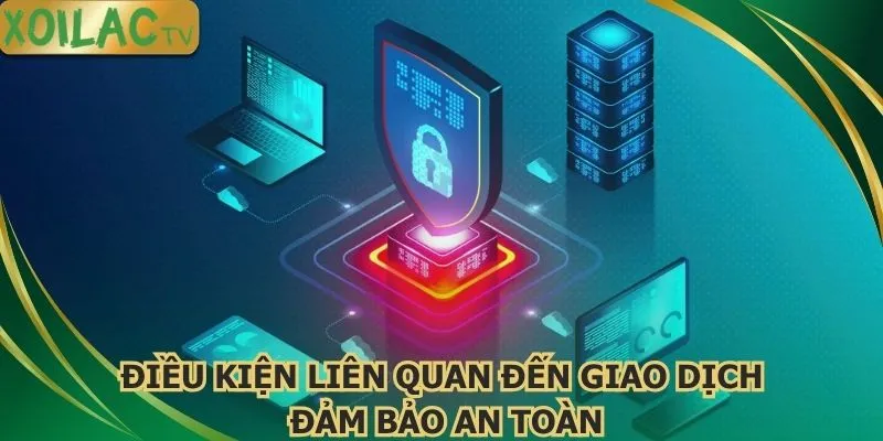 dieu-kien-lien-quan-den-giao-dich-dam-bao-an-toan