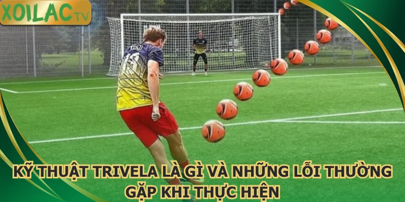 ky-thuat-trivela-la-gi
