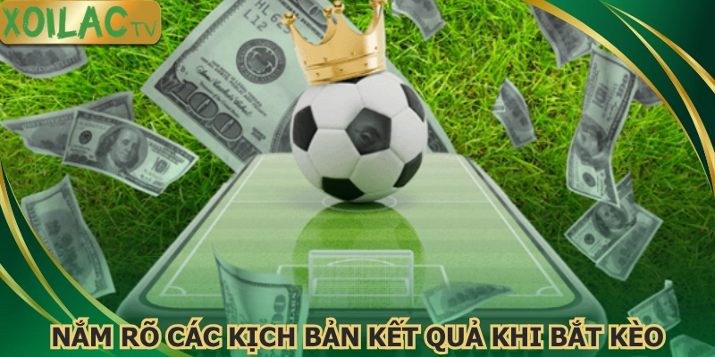 nam-ro-cac-kich-ban-ket-qua-khi-bat-keo