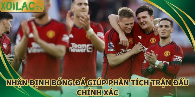 nhan-dinh-bong-da-giup-phan-tich-tran-dau-chinh-xac
