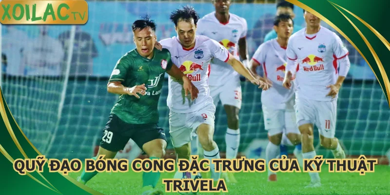 quy-dao-bong-cong-dac-trung-cua-ky-thuat-trivela