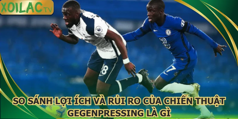 so-sanh-loi-ich-va-rui-ro-cua-chien-thuat-gegenpressing-la-gi