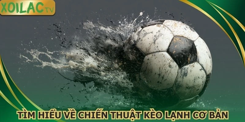 tim-hieu-ve-chien-thuat-keo-lanh-co-ban