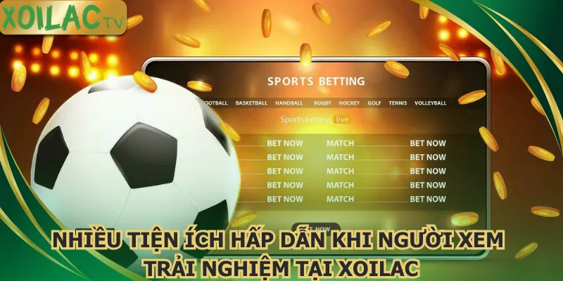nhieu-tien-ich-hap-dan-khi-nguoi-xem-trai-nghiem-tai-xoilac