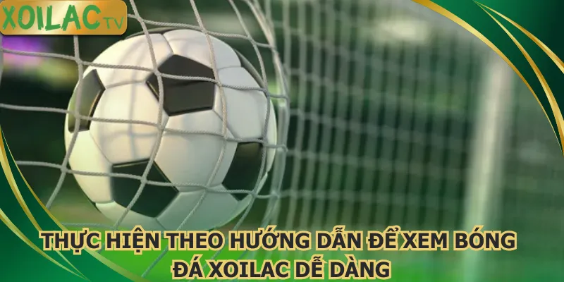 thuc-hien-theo-huong-dan-de-xem-bong-da-xoilac-de-dang
